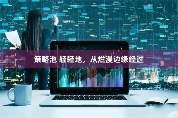 策略池 轻轻地，从烂漫边缘经过